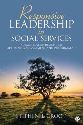 Responsive Leadership in Social Services: A Practical Approach for Optimizing Engagement and Performance - Stephen de Groot - cover