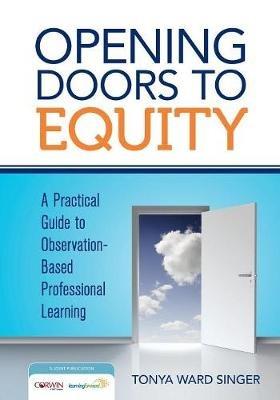 Opening Doors to Equity: A Practical Guide to Observation-Based Professional Learning - Tonya W. Singer - cover