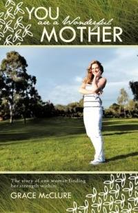 You Are a Wonderful Mother: The Story of One Woman Finding Her Strength Within. - Grace McClure - cover