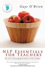 Nlp Essentials for Teachers: The Art of Encouraging Excellence in Your Students