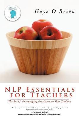 Nlp Essentials for Teachers: The Art of Encouraging Excellence in Your Students - Gaye O'Brien - cover