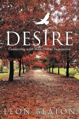 Desire: Connecting with Your Divine Inspiration - Leon Beaton - cover