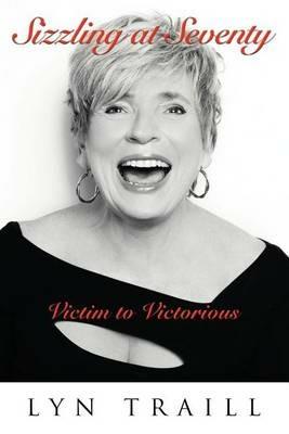 Sizzling at Seventy: Victim to Victorious - Lyn Traill - cover
