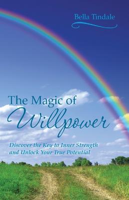 The Magic of Willpower: Discover the Key to Inner Strength and Unlock Your True Potential - Bella Tindale - cover