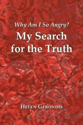 Why Am I So Angry?: My Search for the Truth - Helen Gerondis - cover