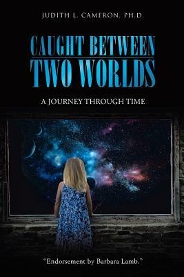 Caught Between Two Worlds: A Journey Through Time - Judith L Cameron Ph D - cover