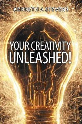 Your Creativity Unleashed!: Amplify Your Wealth and Revitalize Your Creative Juices - Kenneth a Stevens - cover