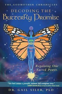 Decoding the Butterfly Promise: Regaining Our Sacred Power. - Gail Siler - cover