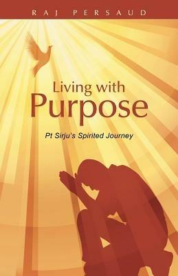 Living with Purpose: PT Sirju's Spirited Journey - Raj Persaud - cover