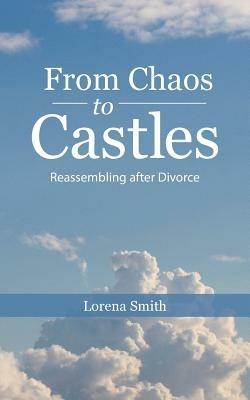 From Chaos to Castles: Reassembling After Divorce - Lorena Smith - cover