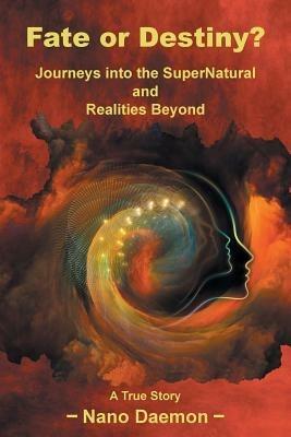 Fate or Destiny?: Journeys Into the Supernatural and Realities Beyond - Nano Daemon - cover