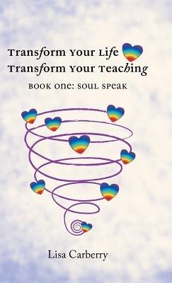 Transform Your Life, Transform Your Teaching: Book 1: Soul Speak - Lisa Carberry - cover