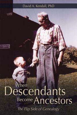 When Descendants Become Ancestors: The Flip Side of Genealogy - David A Kendall - cover