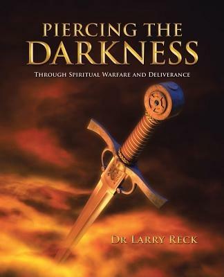 Piercing the Darkness: Through Spiritual Warfare and Deliverance - Larry Reck - cover