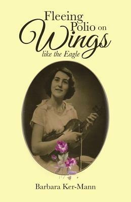 Fleeing Polio on Wings: Like the Eagle - Barbara Ker-Mann - cover