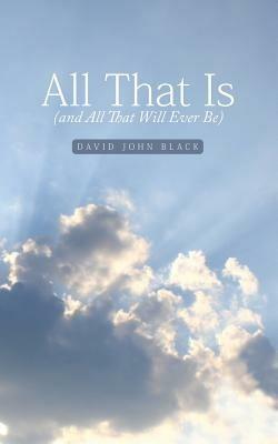 All That Is (and All That Will Ever Be) - David John Black - cover