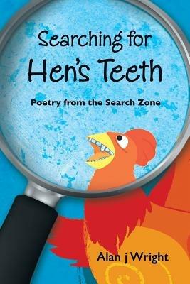Searching For Hen's Teeth: Poetry from the search zone - Alan J Wright - cover