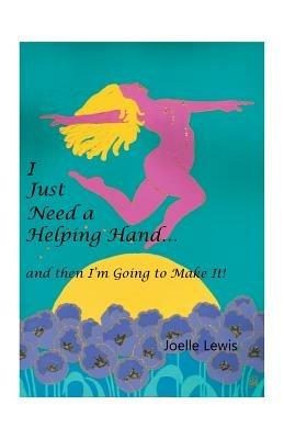 I Just Need a Helping Hand ... and then I'm Going to Make It! - Joelle Lewis - cover