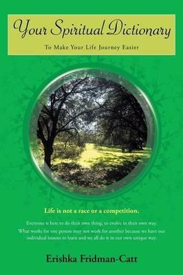 Your Spiritual Dictionary: To Make Your Life Journey Easier - Erishka Fridman-Catt - cover