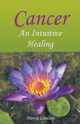 Cancer: An Intuitive Healing - Manya Lindsay - cover