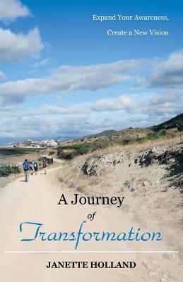 A Journey of Transformation: Expand Your Awareness, Create a New Vision - Janette Holland - cover