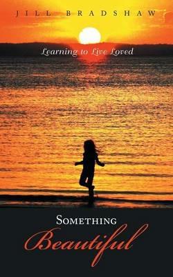 Something Beautiful: Learning to Live Loved - Jill Bradshaw - cover