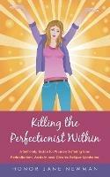 Killing the Perfectionist Within: A Self-Help Guide for Women Suffering from Perfectionism, Anxiety, and Chronic Fatigue Syndrome