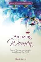 Amazing Women: Tales of Courage and Ingenuity That Changed Our World - Alan L Wood - cover