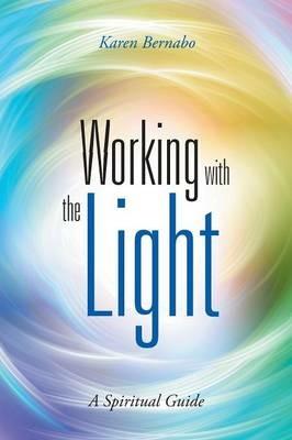 Working with the Light: A Spiritual Guide - Karen Bernabo - cover