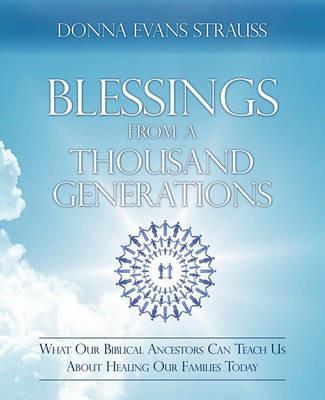Blessings from a Thousand Generations: What Our Biblical Ancestors Can Teach Us about Healing Our Families Today - Donna Evans Strauss - cover