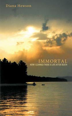 Immortal: How I Learned There Is Life After Death - Diana Hewson - cover