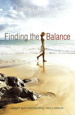 Finding the Balance: Insight to Understanding Life's Lessons - Shelley L Hallmark - cover