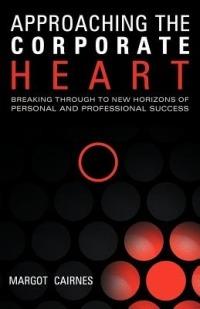 Approaching the Corporate Heart: Breaking Through to New Horizons of Personal and Professional Success - Margot Cairnes - cover