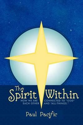 The Spirit Within: How We Are Connected to God Each Other and All-Things. - Paul Pacific - cover