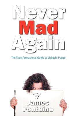Never Mad Again: The Transformational Guide to Live in Peace - James Fontaine - cover