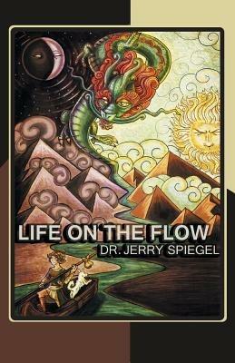 Life on the Flow - Jerry Spiegel Ph D - cover