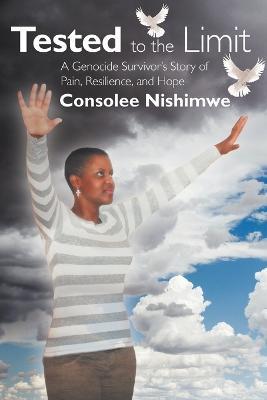 Tested to the Limit: A Genocide Survivor's Story of Pain, Resilience and Hope - Consolee Nishimwe - cover