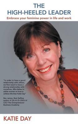 The High-Heeled Leader: Embrace Your Feminine Power in Life and Work - Katie Day - cover