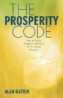 The Prosperity Code: How to Find It, Decipher It and Use It for Permanent Prosperity - Alan Batten - cover