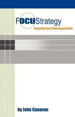 Focustrategy: Navigating Your Professional Growth - John Canavan - cover