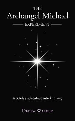 The Archangel Michael Experiment: A 30-Day Adventure Into Knowing - Debra Walker - cover