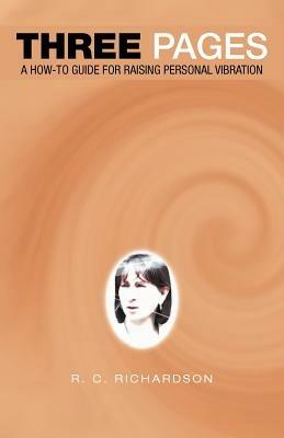 Three Pages: A How-To Guide for Raising Personal Vibration - R C Richardson - cover