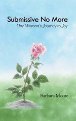 Submissive No More: One Woman's Journey to Joy