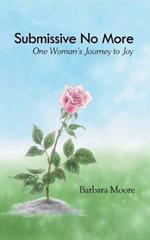 Submissive No More: One Woman's Journey to Joy