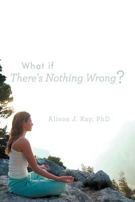 What If There's Nothing Wrong? - Alison J Kay - cover