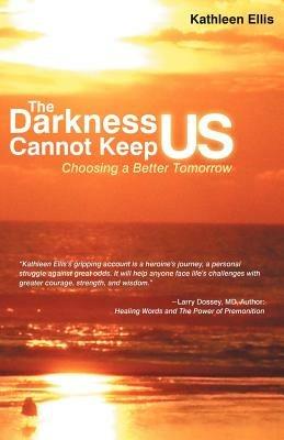 The Darkness Cannot Keep Us: Choosing a Better Tomorrow - Kathleen Ellis - cover