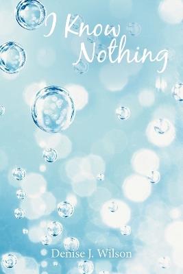 I Know Nothing - Denise J Wilson - cover