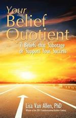 Your Belief Quotient: 7 Beliefs That Sabotage or Support Your Success