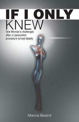 If I Only Knew: One Woman's Challenges After a Liposuction Procedure Turned Deadly - Marcia Beaird - cover