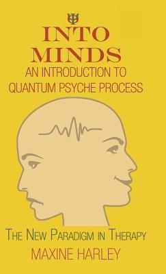 Into Minds-An Introduction to Quantum Psyche Process: The New Paradigm in Therapy - Maxine Harley - cover